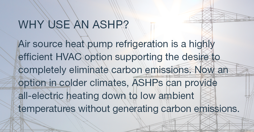 Why use an air source heat pump? They are highly efficient, and can provide all-electric heating down to low ambient temps.
